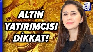 Altın Yatırımcısını Ne Bekliyor Altında Alım Fırsatı Hangi Seviye Şirin Sarı Açıkladı l A Para [upl. by North]