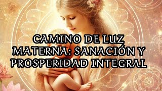 Camino de Luz Materna Sanación y Prosperidad Integral Campo Mórfico Inteligente [upl. by Gnaht473]