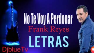 Frank Reyes  No Te Voy A Perdonar LETRA [upl. by Rimaj99]