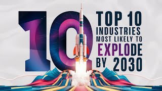 Top 10 Industries Most Likely to Explode by 2030 [upl. by Alaham]