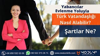 Yabancılar Evlenme Yoluyla Türk Vatandaşlığı Nasıl Alabilir Şartlar Ne [upl. by Enilra332]