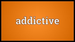 Addictive Meaning [upl. by Giustina]