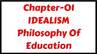 Idealism Philosophy of EducationChapter01 for DSSSBKVSCTETTETs [upl. by Ludly]