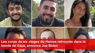 Les corps de six otages du Hamas retrouvés dans la bande de Gaza annonce Joe Biden [upl. by Utir54]