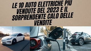 Le 10 Auto Elettriche Più Vendute del 2023 e il Sorprendente Calo delle Vendite [upl. by Xavler]