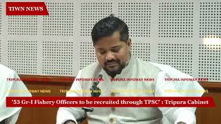 Tripura cabinet in its weekly meeting approved to recruit 53 fishery officers through TPSC [upl. by Rosdniw]