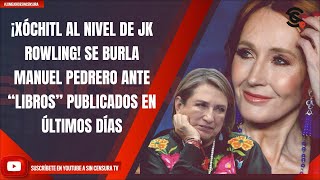 ¡XÓCHITL AL NIVEL DE JK ROWLING SE BURLA MANUEL PEDRERO ANTE “LIBROS” PUBLICADOS EN ÚLTIMOS DÍAS [upl. by Anerac788]