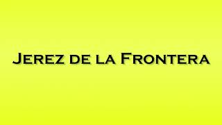 Pronunciation of Jerez de la Frontera [upl. by Ocsecnarf]