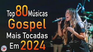 Louvores de Adoração 2024  As Melhores Músicas Gospel Mais Tocadas  Top Gospel Hinos Evangélicos [upl. by Margaret]