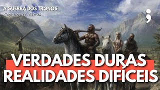 Verdades Duras e Realidades Difíceis  A GUERRA DOS TRONOS Cap 22 23 e 24  Clube das Crônicas [upl. by Ennirroc]