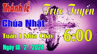 Thánh lễ Trực Tuyến 6h00 Hôm Nay  Chúa Nhật Tuần I Mùa Chay  1822024 Trực Tiếp Thánh Lễ [upl. by Lari]