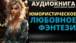 Юмористическое Любовное Фэнтези  Аудиокнига ABL [upl. by Couture]