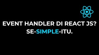 Event Handler Di React JS SeSimpleItu  Eps 6 Tutorial React JS Dasar [upl. by Reldnahc528]