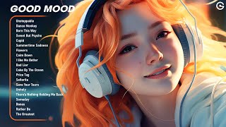 Good mood😎Chill songs making your day that much better  Positive Feelings and Energy [upl. by Clarke925]