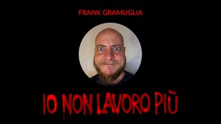 Frank Gramuglia  Io non lavoro più speed up [upl. by Adrianna941]