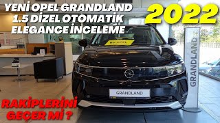 2022 YENİ MAKYAJLI OPEL GRANDLAND 15 DİZEL OTOMATİK ELEGANCE DETAYLI İNCELEME  NEW OPEL GRANDLAND [upl. by Neeruam]