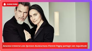 😔 Florent Pagny partage son inquiétude pour sa femme  Azucena traverse une épreuve douloureuse [upl. by Atteynad]