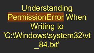 Understanding PermissionError When Writing to C\Windows\system32\vt84txt [upl. by Lozar]