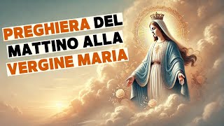 Preghiera del Mattino alla Vergine Maria Inizia la Tua Giornata con una Benedizione Potente [upl. by Lacram]