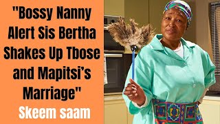 Bossy Nanny Alert Sis Bertha Shakes Up Tbose and Mapitsi’s Marriage  Skeem Saam [upl. by Enait120]