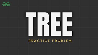 TREE PRACTICE PROBLEMS  Tree Traversal Algorithms  DSA Course  GeeksforGeeks [upl. by Aryas]