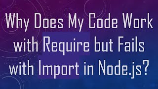 Why Does My Code Work with Require but Fails with Import in Nodejs [upl. by Brock]