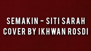 Semakin  Siti Sarah Cover By Ikhwan Rosdi [upl. by Duggan557]