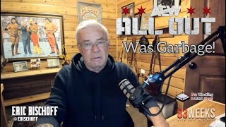 Eric Bischoff AEW ALL Out Was Garbage amp AEW FAN BOYS Know It—My Thoughts [upl. by Kyriako]