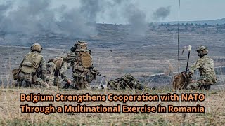 Belgium Strengthens Cooperation with NATO Through a Multinational Exercise in Romania [upl. by Ilatfen455]