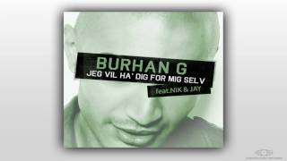 Burhan G  Jeg Vil Ha Dig For Mig Selv Feat Nik amp Jay [upl. by Cott723]