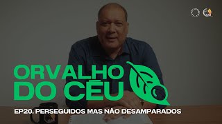 ORVALHO DO CÉU  Perseguidos mas não Desamparados • Ep 20 [upl. by Auqinaj]