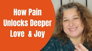 How Pain Unlocks Deeper Love amp Joy [upl. by Levy577]