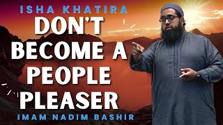 Dont Become a People Pleaser  Isha Khatira  Imam Nadim Bashir [upl. by Yalcrab]