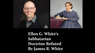 Ellen G Whites Sabbatarian Doctrine Refuted by James R White [upl. by Nicholson]