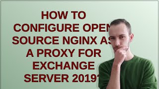 How to configure open source Nginx as a proxy for Exchange Server 2019 [upl. by Atims]