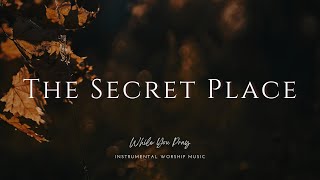 The Secret Place  Instrumental Worship Music  While You Pray [upl. by Annoda333]