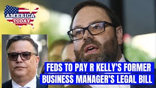 Feds to pay R Kellys former business manager’s legal bill [upl. by Georgiana]