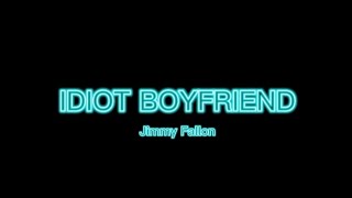 Jimmy Fallon  Idiot Boyfriend lyrics [upl. by Janie]