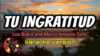 Tu ingratitud  Los Bukis and Marco Antonio Solís karaoke version [upl. by Yanehc]