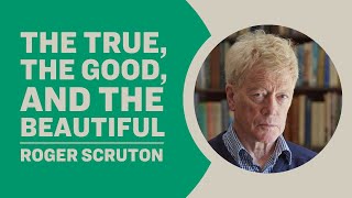 Roger Scruton  The True the Good and the Beautiful [upl. by Sayres]