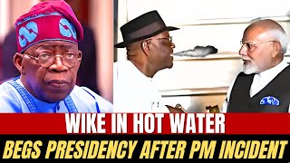 NYESOM WIKE IN TROUBLE BEGS TINUBU AFTER EMBARRASSING INCIDENT WITH INDIAN PM [upl. by Furey]