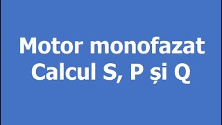 Calculul puterilor electriceS P și Q în cazul unui motor monofazat [upl. by Dunham]