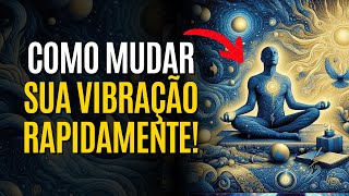 COMO MUDAR A VIBRAÇÃO RAPIDAMENTE  Funciona Instantaneamente [upl. by Josephine]