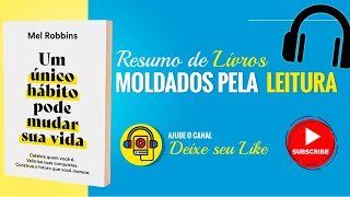 Resumo do Livro Um Ãšnico HÃ¡bito Pode Mudar Sua Vida Mel Robbins [upl. by Assilam579]