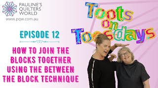 Toots On Toosdays Episode 12  How To Join Blocks Together Using The Between The Block Technique [upl. by Silisav]