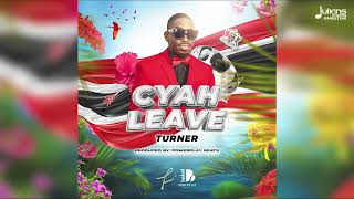 Turner  Cyah Leave  2024 Soca  Trinidad [upl. by Crystie]