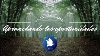 Aprovechando las oportunidades  Pastor Juan Chavez [upl. by Boles]