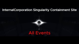 InternalCorporation Singularity Containment Site All Events [upl. by Abad]