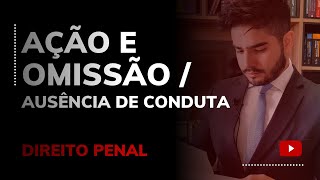 DIREITO PENAL  AÇÃO E OMISSÃO  AUSÊNCIA DE CONDUTA [upl. by Douglas389]