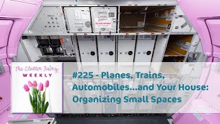 Planes Trains Automobiles…and Your House Organizing Small Spaces  The Clutter Fairy Weekly 225 [upl. by Anividul]